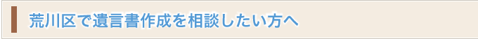 荒川区で遺言書作成を相談したい方へ