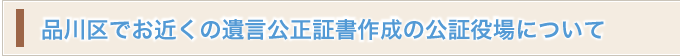 品川区でお近くの遺言公正証書作成の公証役場について