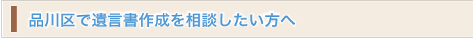 品川区で遺言書作成を相談したい方へ