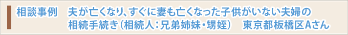 相談事例　夫が亡くなり、すぐに妻も亡くなった子供がいない夫婦の相続手続き（相続人：兄弟姉妹・甥姪）　東京都板橋区Aさん